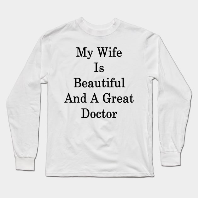 My Wife Is Beautiful And A Great Doctor Long Sleeve T-Shirt by supernova23